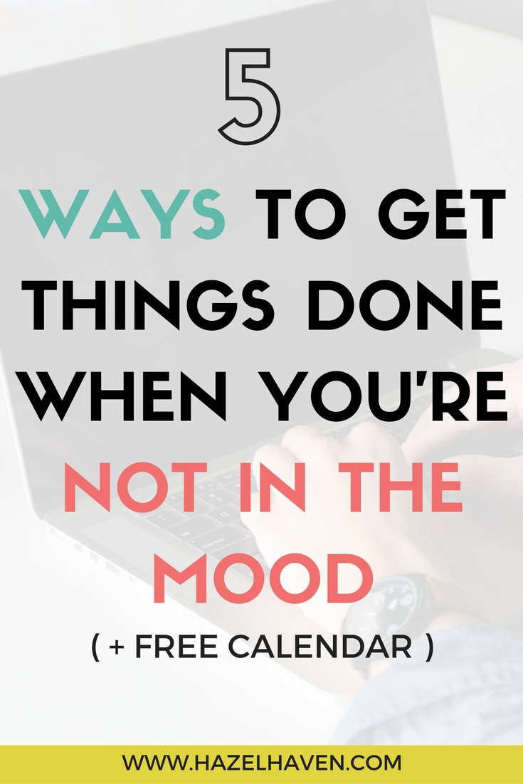 5 Ways to Get Things Done When You're Not in the Mood via @hazelhaven