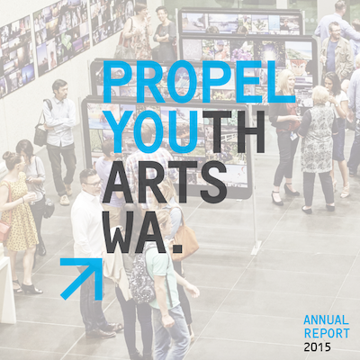 DOWNLOAD THE PROPEL YOUTH ARTS WA 2015 ANNUAL REPORT