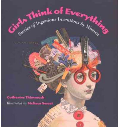 GIRLS THINK OF EVERYTHING - Stories of Ingenious Inventions by Women