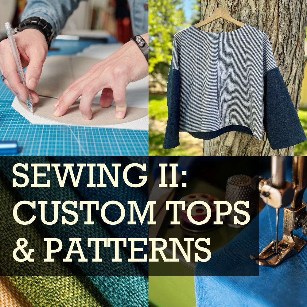 Sewing II: Custom Tops &amp; Patterns