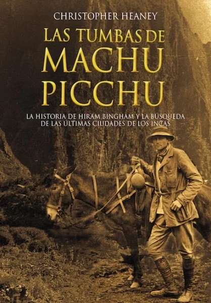 Tumbas de Machu Picchu: La historia de Hiram Bingham y la búsqueda de las últimas ciudades de los Incas, Casa Editoral PUCP, 2012