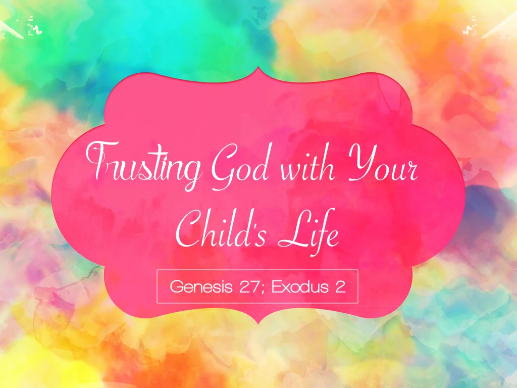 Trusting God with Your Child's Life - 5.10.15