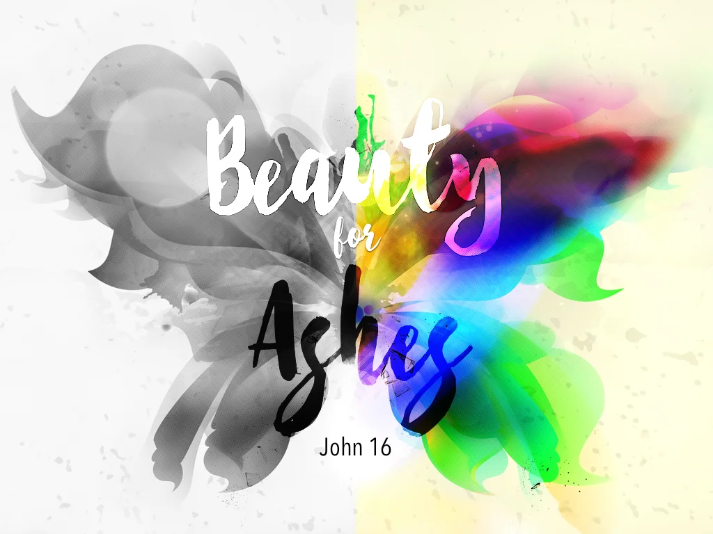 Beauty for Ashes - 3.6.16