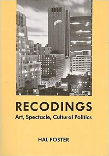  Hal Foster  Recodings: Art, Spectacle, Cultural Politics  