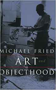 Michael Fried Art and Objecthood: Essays and Reviews
