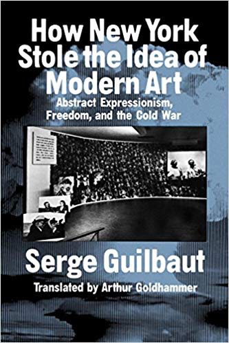  Serge Guilbaut  How New York Stole the Idea of Modern Art: Abstract Expressionism, Freedom, and the Cold War  