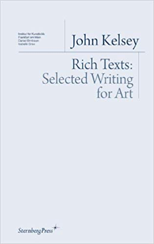  John Kelsey  Rich Texts: Selected Writing for Art  