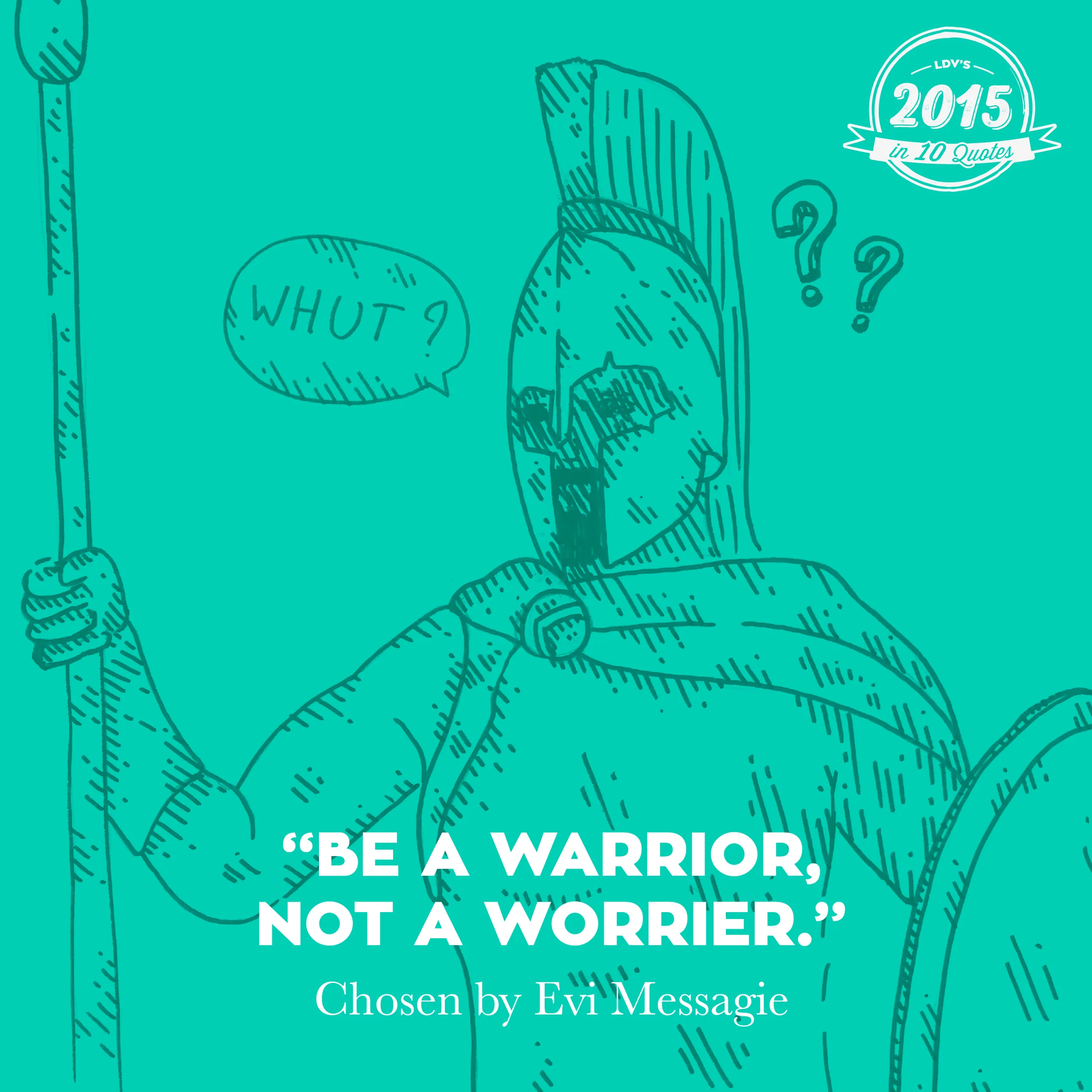 “Be a warrior, not a worrier.” - Evi Messagie If there’s one quote which sums up the past year for me, it’s this one. Worrying about things leads nowhere. Taking action is what you need to do. #2015in10quotes #thisisLDV