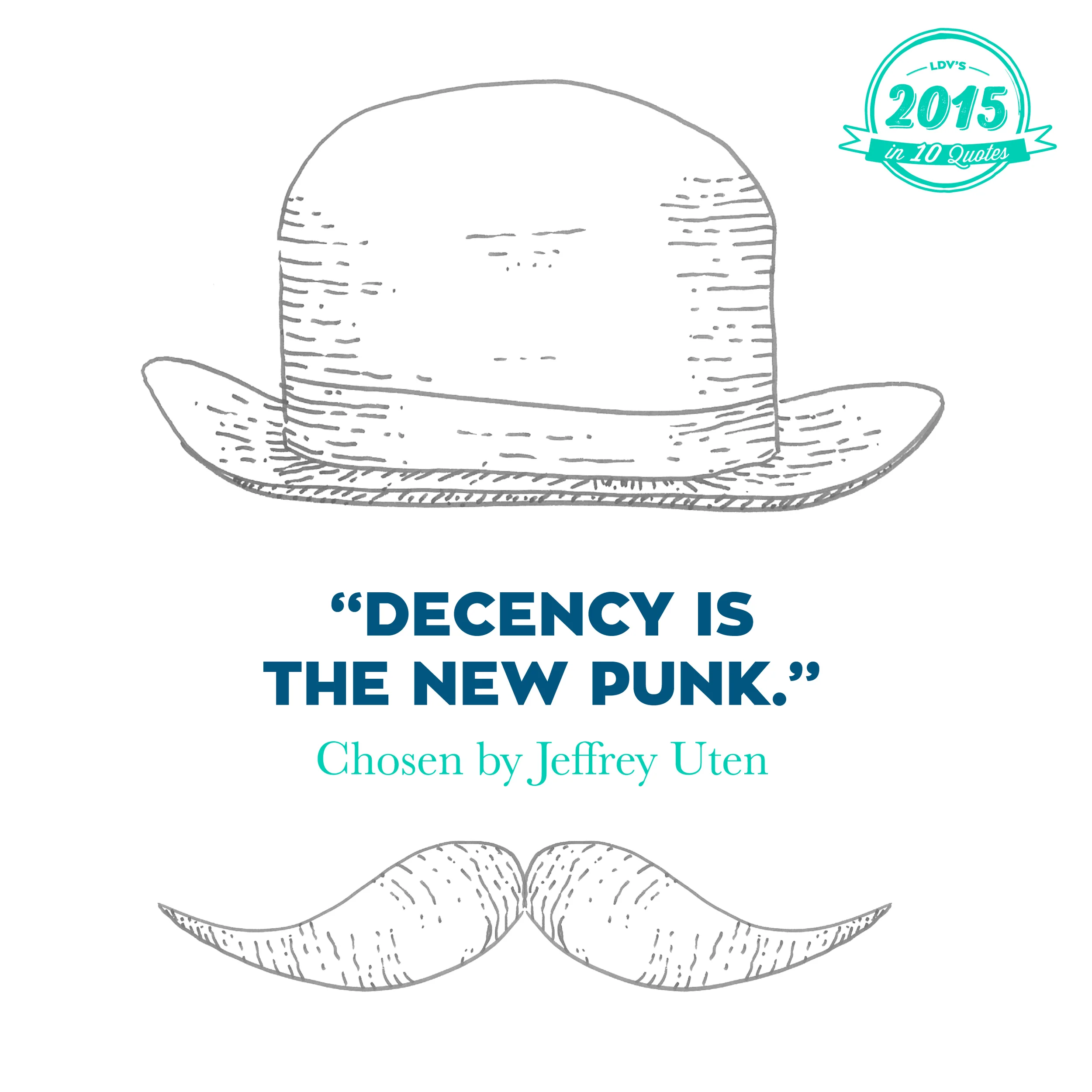 “Decency is the new punk.” – Jeffrey Uten This quote is not mine, of course. I heard it at Michael Van Peel’s show, where he shared his thoughts about 2015 with our clients and us. During his hilarious show he dropped this quote in. And it just stuck with me. Nowadays, the people being decent are those swimming against the stream. Take the politicians who let the war in Syria develop into a huge refugee crisis and who then jumped in to give an unsubstantiated opinion about the attacks in Paris. Meanwhile, it’s the people who take action. Not to become famous or be seen, just because it’s what they feel they need to do, the decent thing. And we see the same with brands, they are acting in an increasingly human way. What I’m talking about here is not doing good ostentatiously to polish their image, it’s about helping for the sake of mankind. Like Huggies shipping a load of nappies to Calais, without making any fuss about it. They just do it because it’s the right thing to do, and they don’t shout about it. That’s why I chose, ‘Decency is the new punk.’ It just rings true. #2015in10quotes #thisisLDV
Normal
0
21
false
false
false
EN-US
JA
X-NONE
/* Style Definitions */
table.MsoNormalTable
{mso-style-name:"Table Normal";
mso-tstyle-rowband-size:0;
mso-tstyle-colband-size:0;
mso-style-noshow:yes;
mso-style-priority:99;
mso-style-parent:"";
mso-padding-alt:0cm 5.4pt 0cm 5.4pt;
mso-para-margin:0cm;
mso-para-margin-bottom:.0001pt;
mso-pagination:widow-orphan;
font-size:12.0pt;
font-family:"Calibri",sans-serif;
mso-ascii-font-family:Calibri;
mso-ascii-theme-font:minor-latin;
mso-hansi-font-family:Calibri;
mso-hansi-theme-font:minor-latin;
mso-bidi-font-family:"Times New Roman";
mso-bidi-theme-font:minor-bidi;
mso-ansi-language:EN-US;
mso-fareast-language:EN-US;}
Normal
0
21
false
false
false
EN-US
JA
X-NONE
/* Style Definitions */
table.MsoNormalTable
{mso-style-name:"Table Normal";
mso-tstyle-rowband-size:0;
mso-tstyle-colband-size:0;
mso-style-noshow:yes;
mso-style-priority:99;
mso-style-parent:"";
mso-padding-alt:0cm 5.4pt 0cm 5.4pt;
mso-para-margin:0cm;
mso-para-margin-bottom:.0001pt;
mso-pagination:widow-orphan;
font-size:12.0pt;
font-family:"Calibri",sans-serif;
mso-ascii-font-family:Calibri;
mso-ascii-theme-font:minor-latin;
mso-hansi-font-family:Calibri;
mso-hansi-theme-font:minor-latin;
mso-bidi-font-family:"Times New Roman";
mso-bidi-theme-font:minor-bidi;
mso-ansi-language:EN-US;
mso-fareast-language:EN-US;}