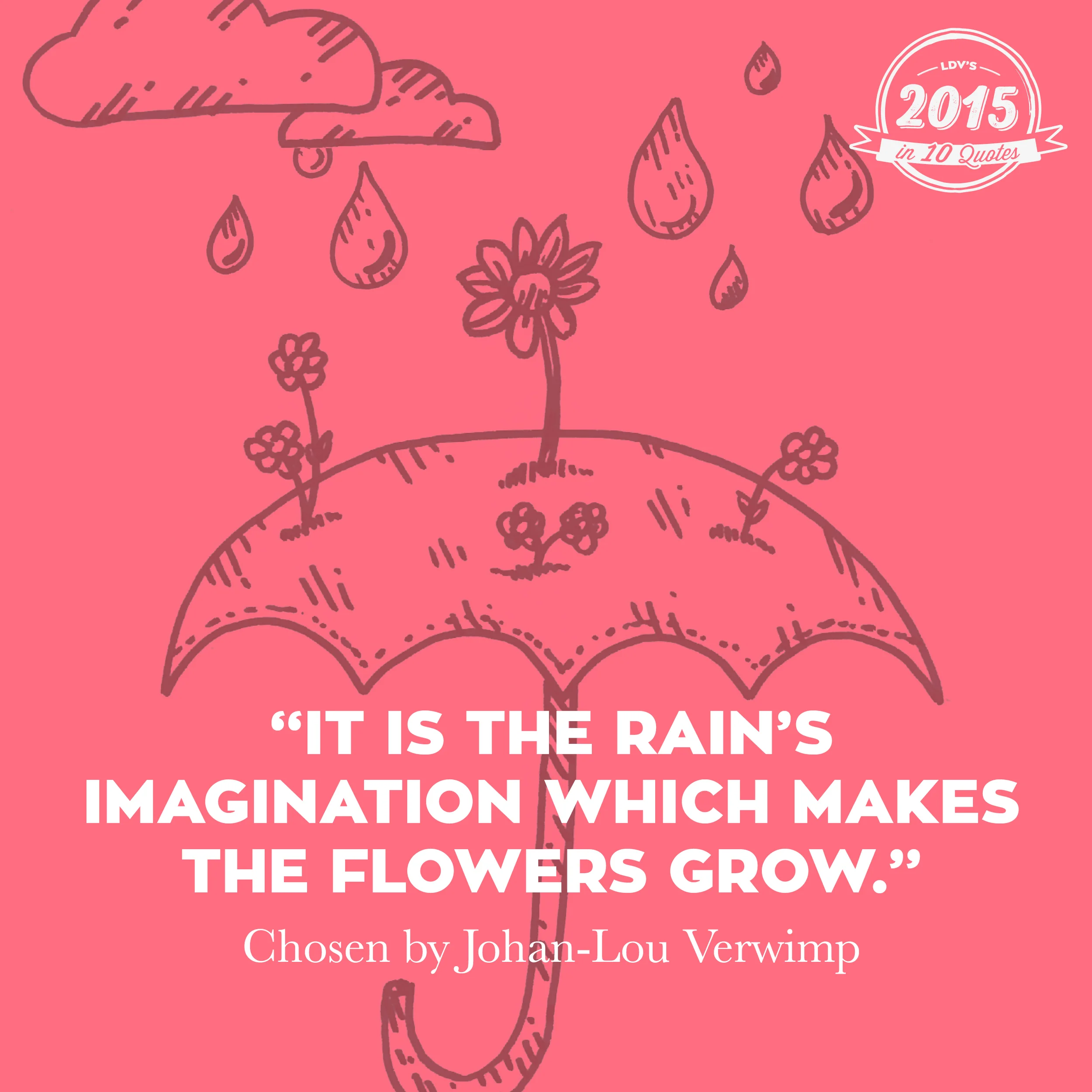Johan-Lou Verwimp - Our weird philosopher This was once said by a wise old Indian. It would never have occurred to me to look at the rain that way. But if you walk with the Indians for a while, everything in the world gains a soul. Even the rain. P.S. Not all inspirational quotes have to be about advertising. #2015in10quotes #thisisLDV