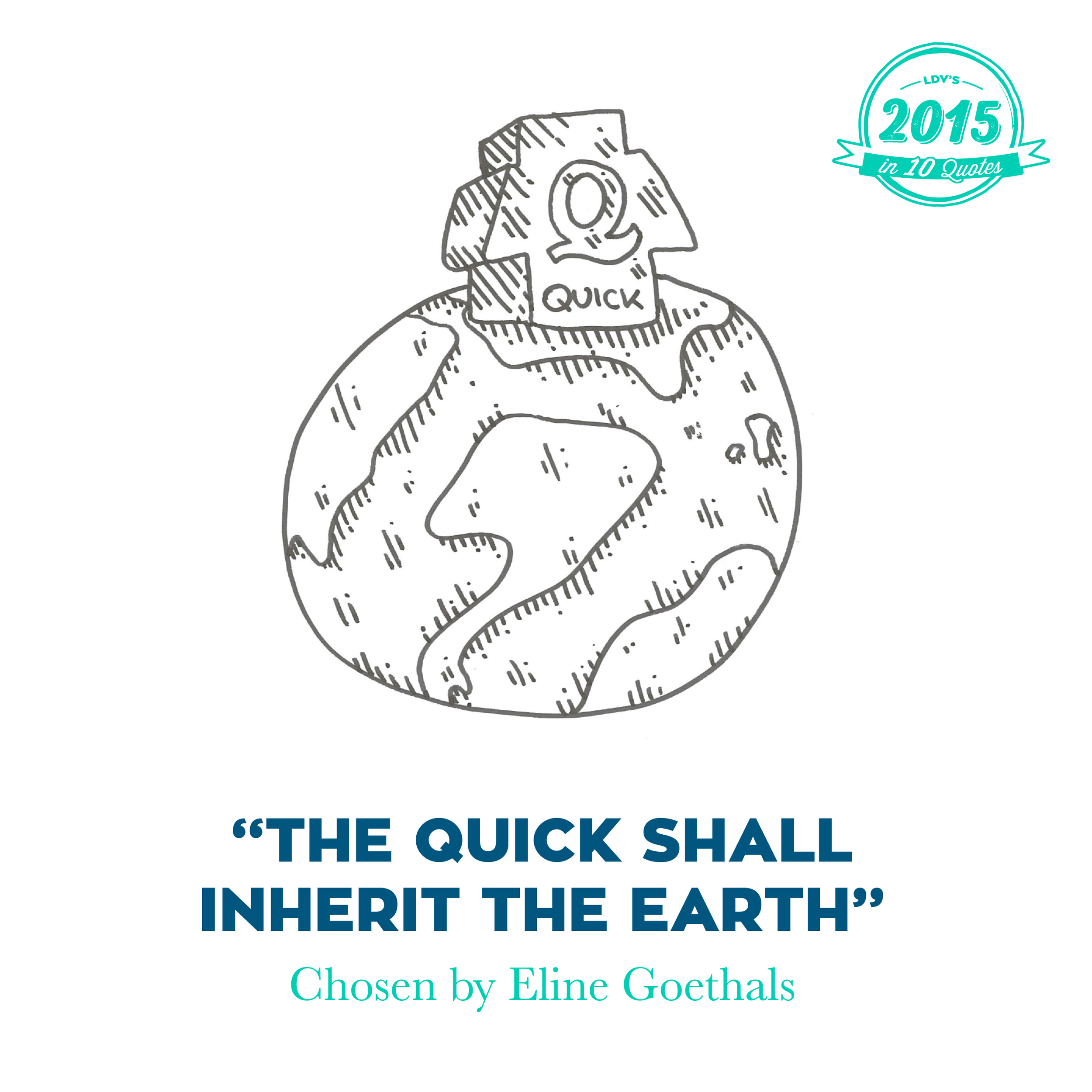 “The quick shall inherit the earth” – Eline Goethals I discovered this quote while browsing through the Facebook employees’ Bible. Here, they tell their workers that quick is better than slow. Slow means losing time on unnecessary details, quick means launching directly into the world. And that also means that we can learn quickly from experience, but only slowly from theory. Companies which deliver quickly can also improve quickly. So quick not only wins this race, it gets a head start in the next one. A cool attitude for starting 2016, in my opinion. #2015in10quotes #thisisLDV
Normal
0
21
false
false
false
EN-US
JA
X-NONE
/* Style Definitions */
table.MsoNormalTable
{mso-style-name:"Table Normal";
mso-tstyle-rowband-size:0;
mso-tstyle-colband-size:0;
mso-style-noshow:yes;
mso-style-priority:99;
mso-style-parent:"";
mso-padding-alt:0cm 5.4pt 0cm 5.4pt;
mso-para-margin:0cm;
mso-para-margin-bottom:.0001pt;
mso-pagination:widow-orphan;
font-size:12.0pt;
font-family:"Calibri",sans-serif;
mso-ascii-font-family:Calibri;
mso-ascii-theme-font:minor-latin;
mso-hansi-font-family:Calibri;
mso-hansi-theme-font:minor-latin;
mso-bidi-font-family:"Times New Roman";
mso-bidi-theme-font:minor-bidi;
mso-ansi-language:EN-US;
mso-fareast-language:EN-US;}