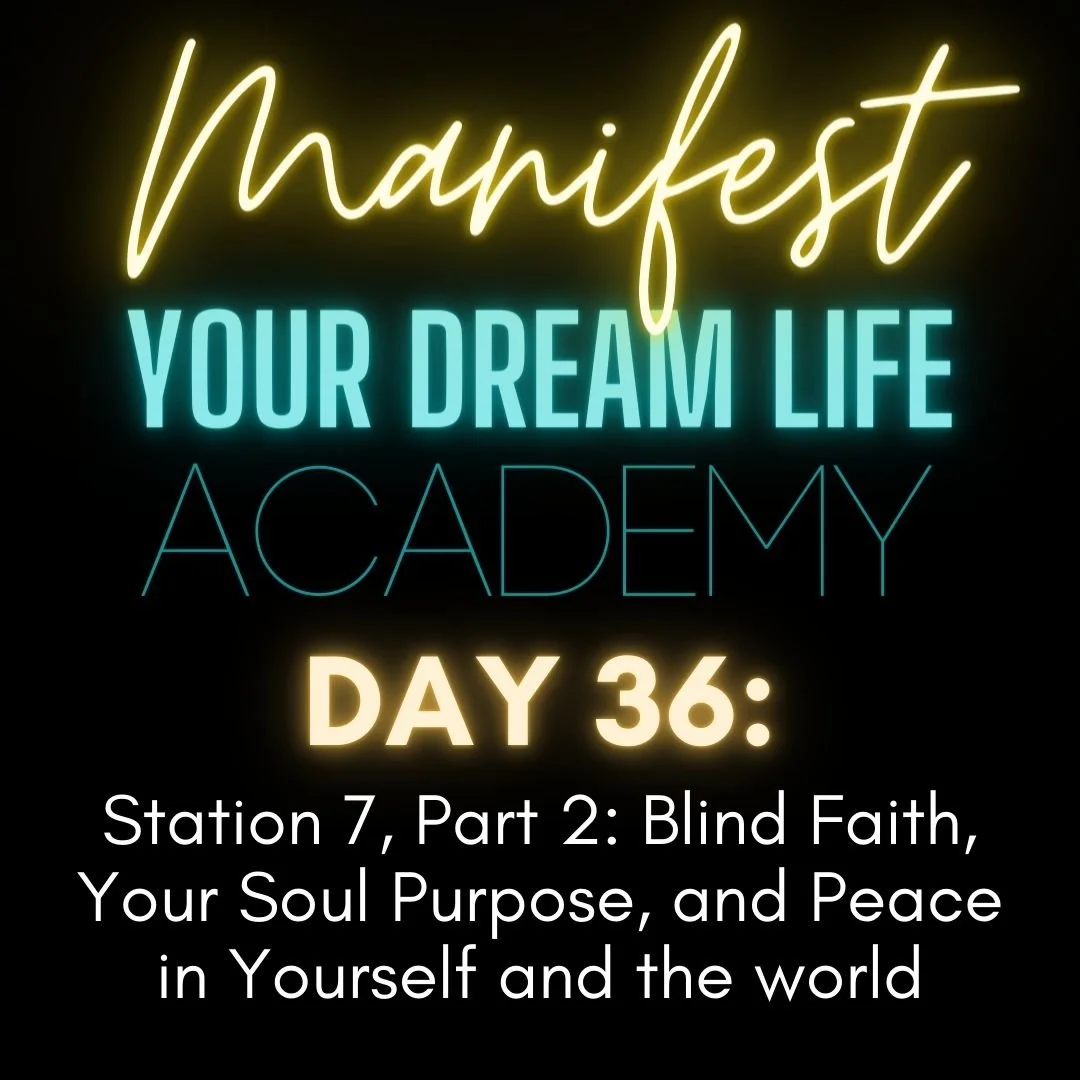 Day 36 - Station 7, Part 2: Blind Faith, Your Soul Purpose, and Peace in Yourself and the world