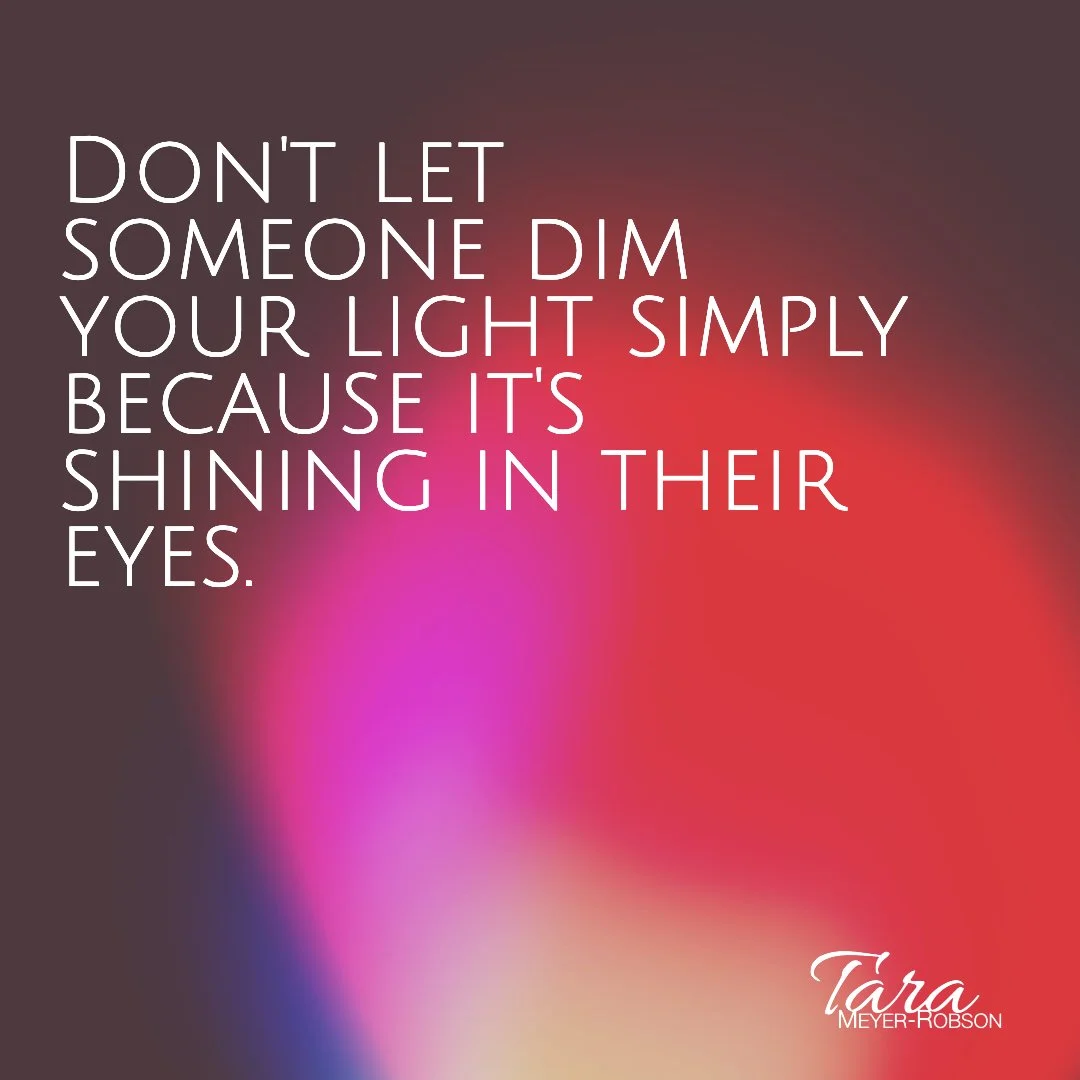 Don't dim your light just because it's shining in someone's eyes