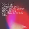 Don't dim your light just because it's shining in someone's eyes ...