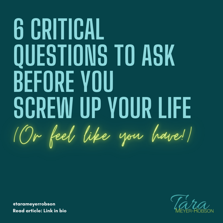 6 Critical Questions to Ask Before You Screw Up Your Life (or Feel Like