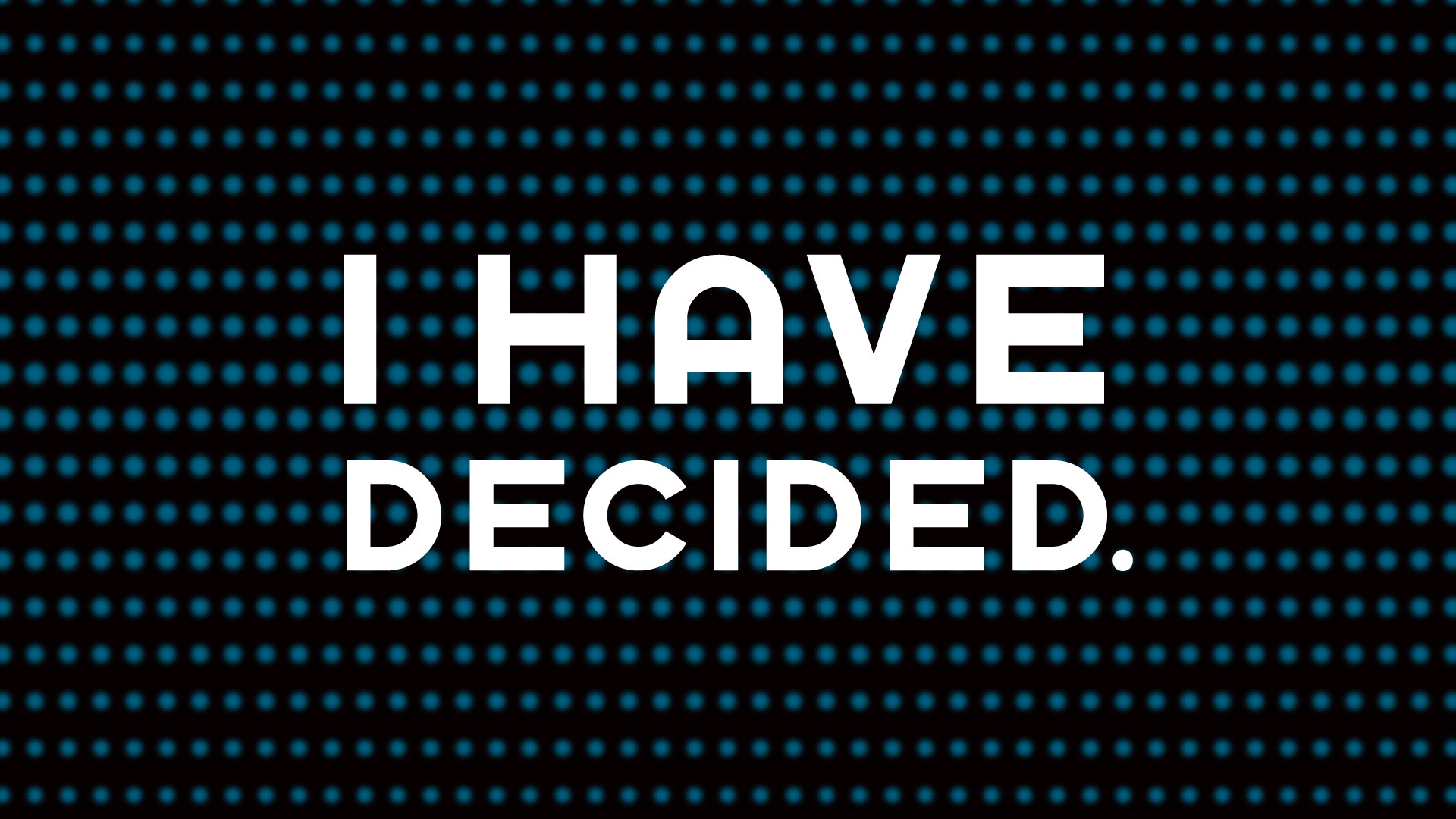 I Have Decided