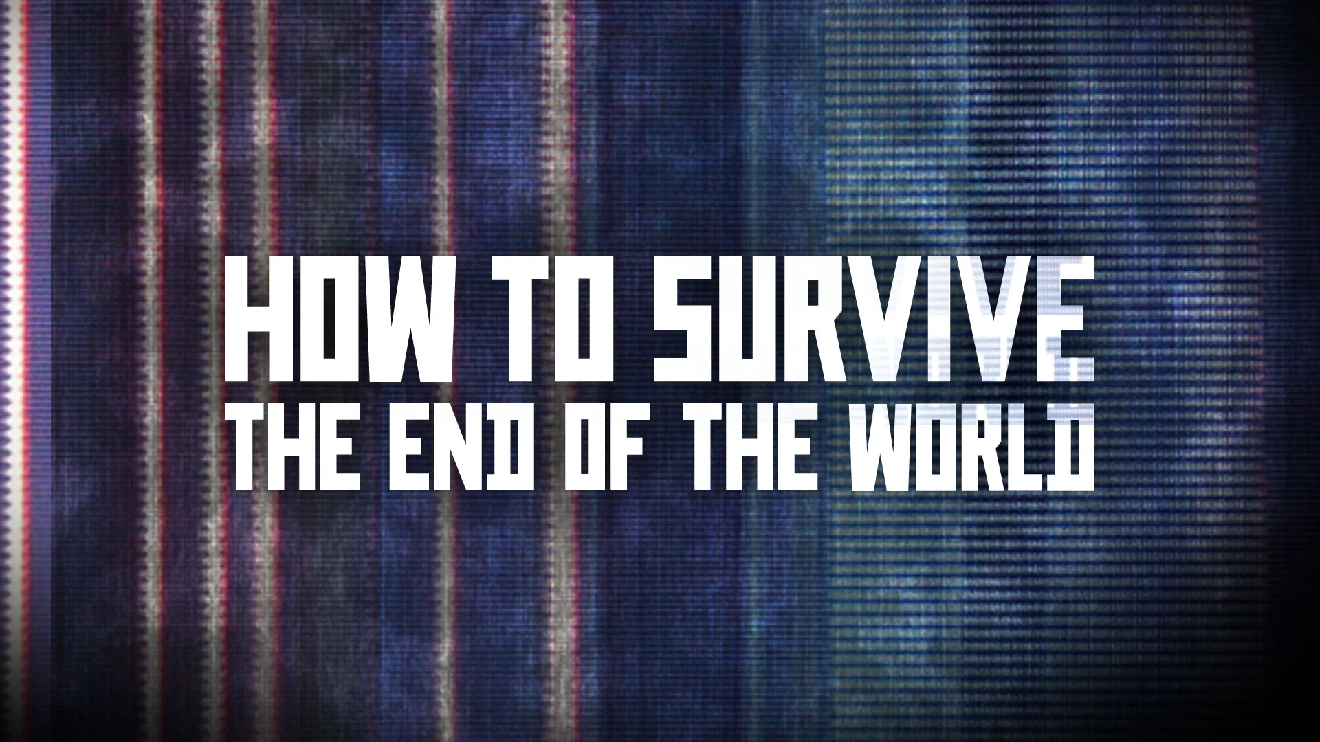 How to Survive the End of the World