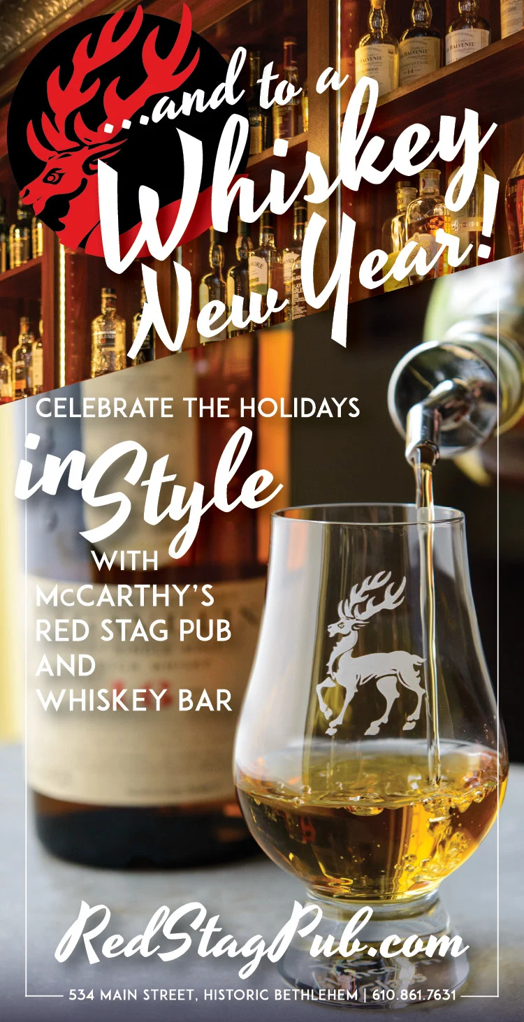 “…AND A WHISKEY NEW YEAR!” • 2.5x4.875” PRINT ADVERTISEMENT CLIENT: McCARTHY’S RED STAG PUB • BETHLEHEM, PA BRIEF: Celebrate the Holidays at McCarthy’s Red Stag Pub and Whiskey Bar. Celebratory toast to the end of a great year. PLACEMENT: Lehigh Valley Style Dining Guide, December 2018 WORK: Copywriting and layout through Adobe InDesign. Photography by Theresa Cantley Consultant.