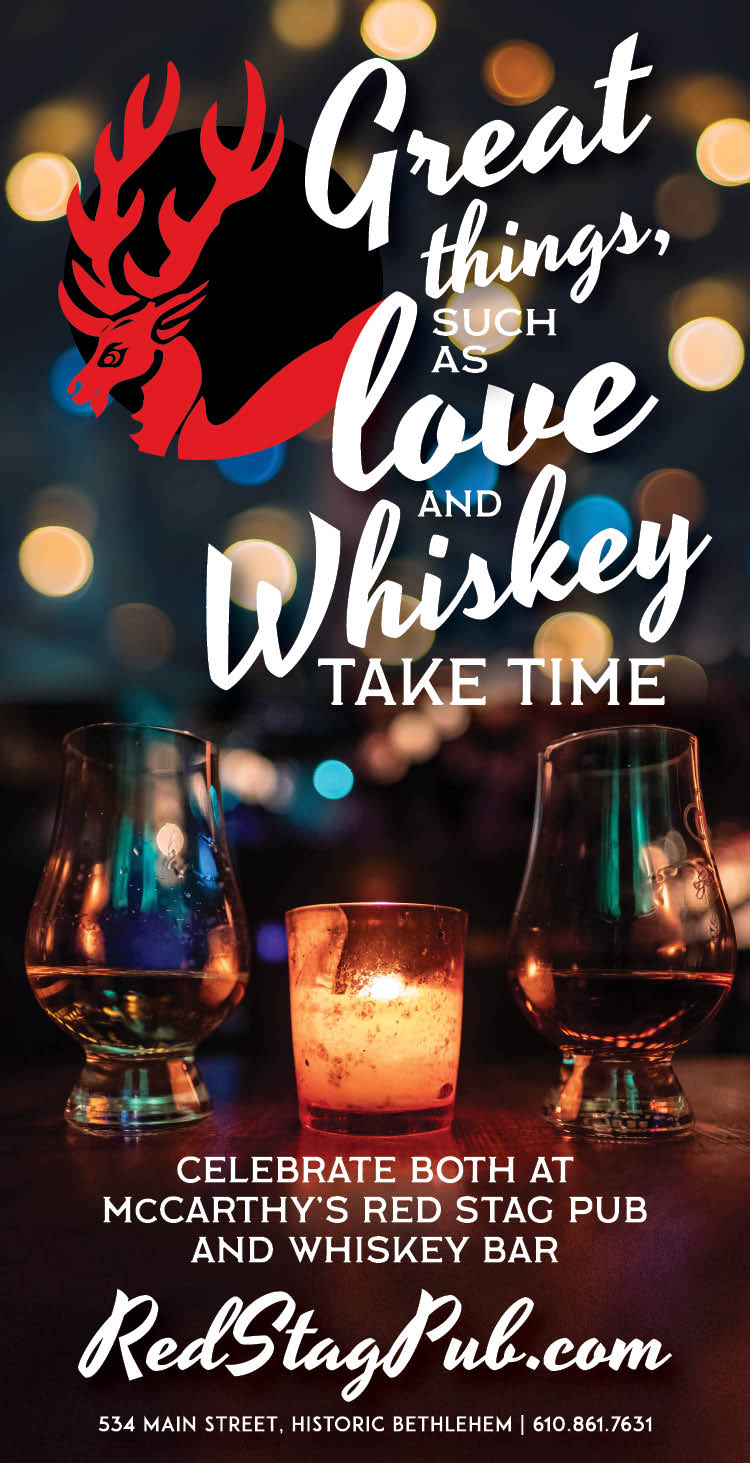 “ROMANTIC WHISKEY” • 2.5x4.875” PRINT ADVERTISEMENT CLIENT: McCARTHY’S RED STAG PUB • BETHLEHEM, PA BRIEF: Valentine’s Day/ February advertisement for McCarthy’s Red Stag Pub PLACEMENT • Lehigh Valley Style, February 2019 WORK: Copywriting and layout through Adobe InDesign. Stock Photography.