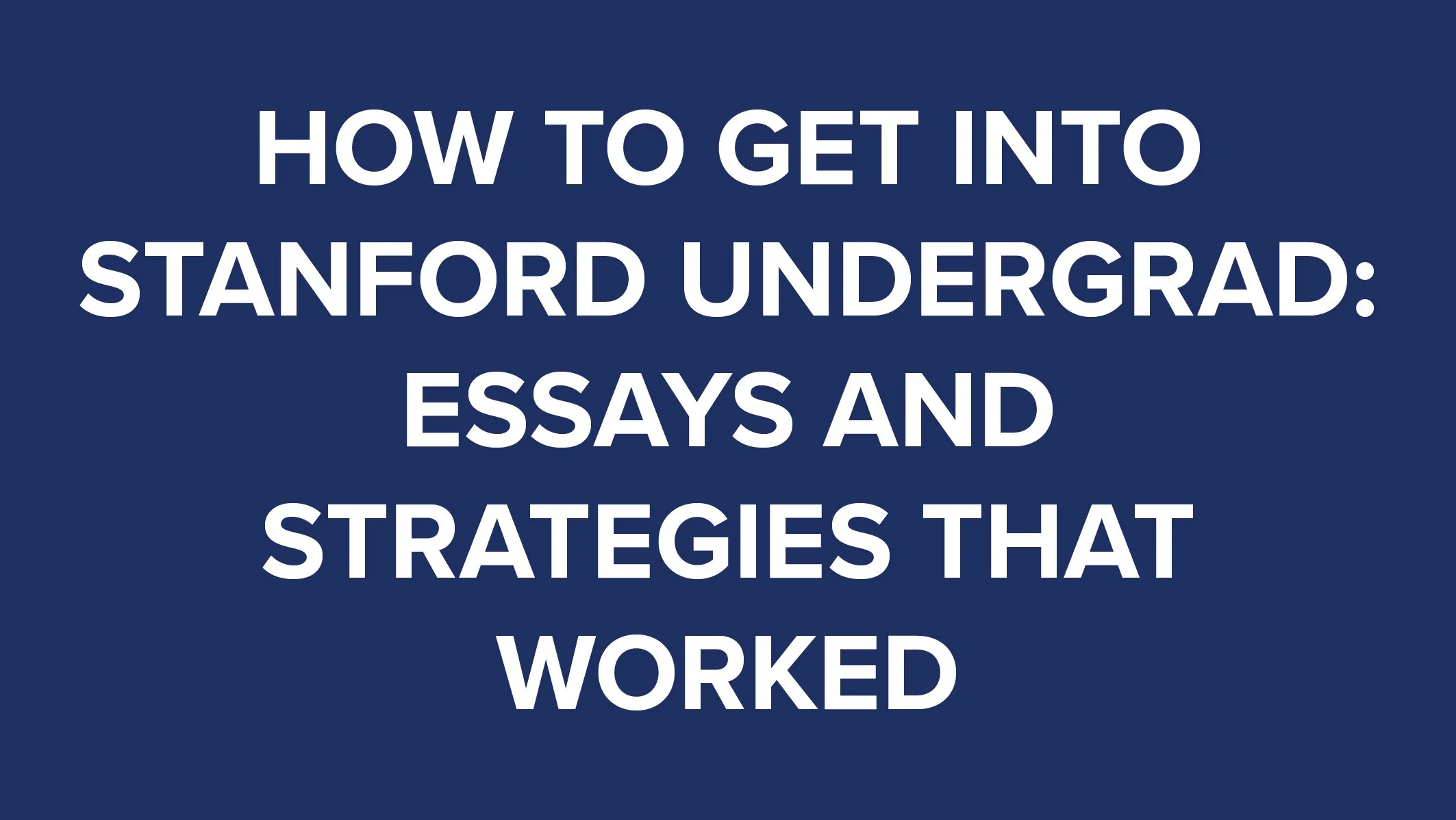 How to Get into Stanford Undergrad Essays and Strategies That Worked thumbnail