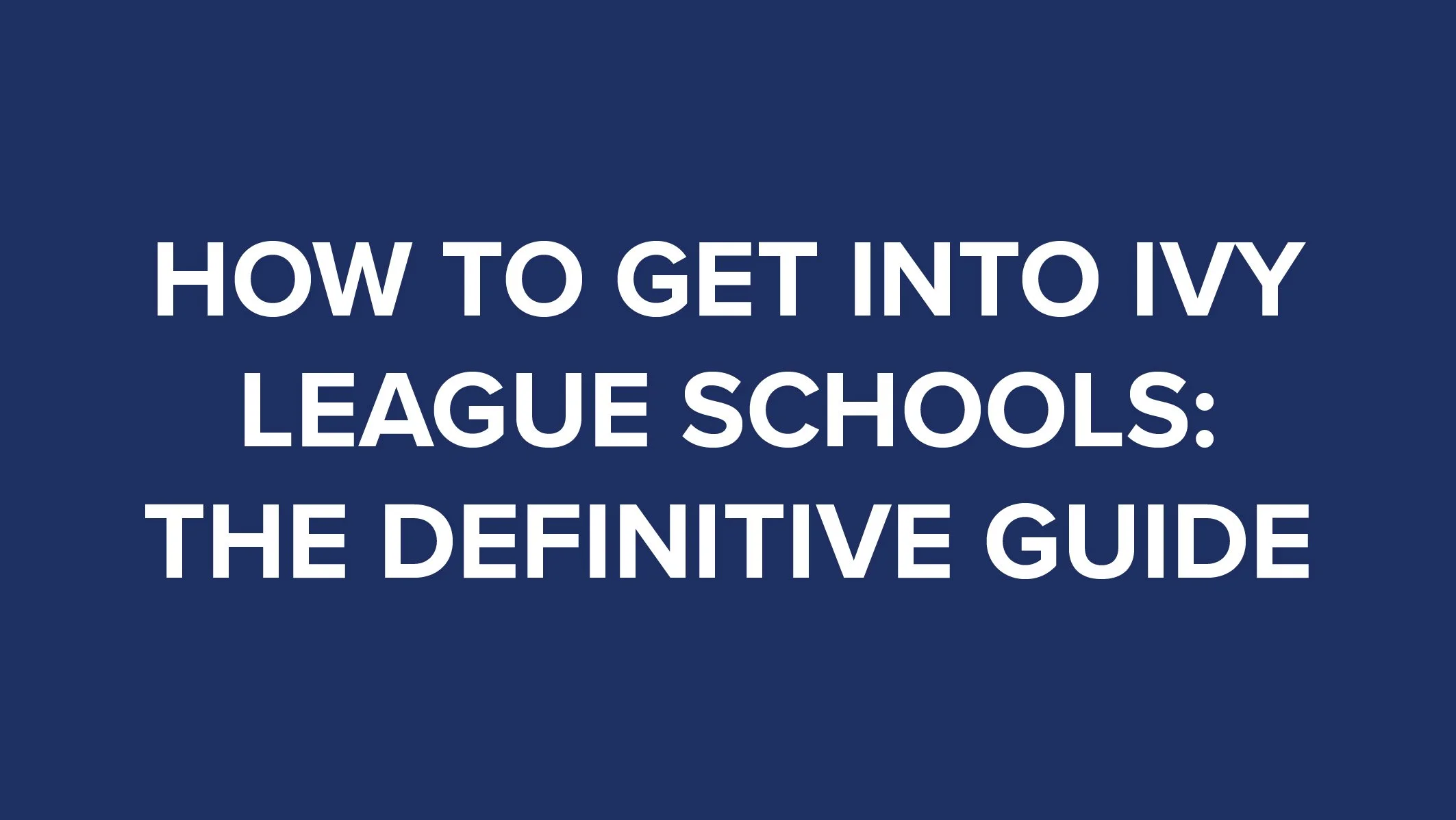 How to Get Into Ivy League Schools The Definitive Guide thumbnail