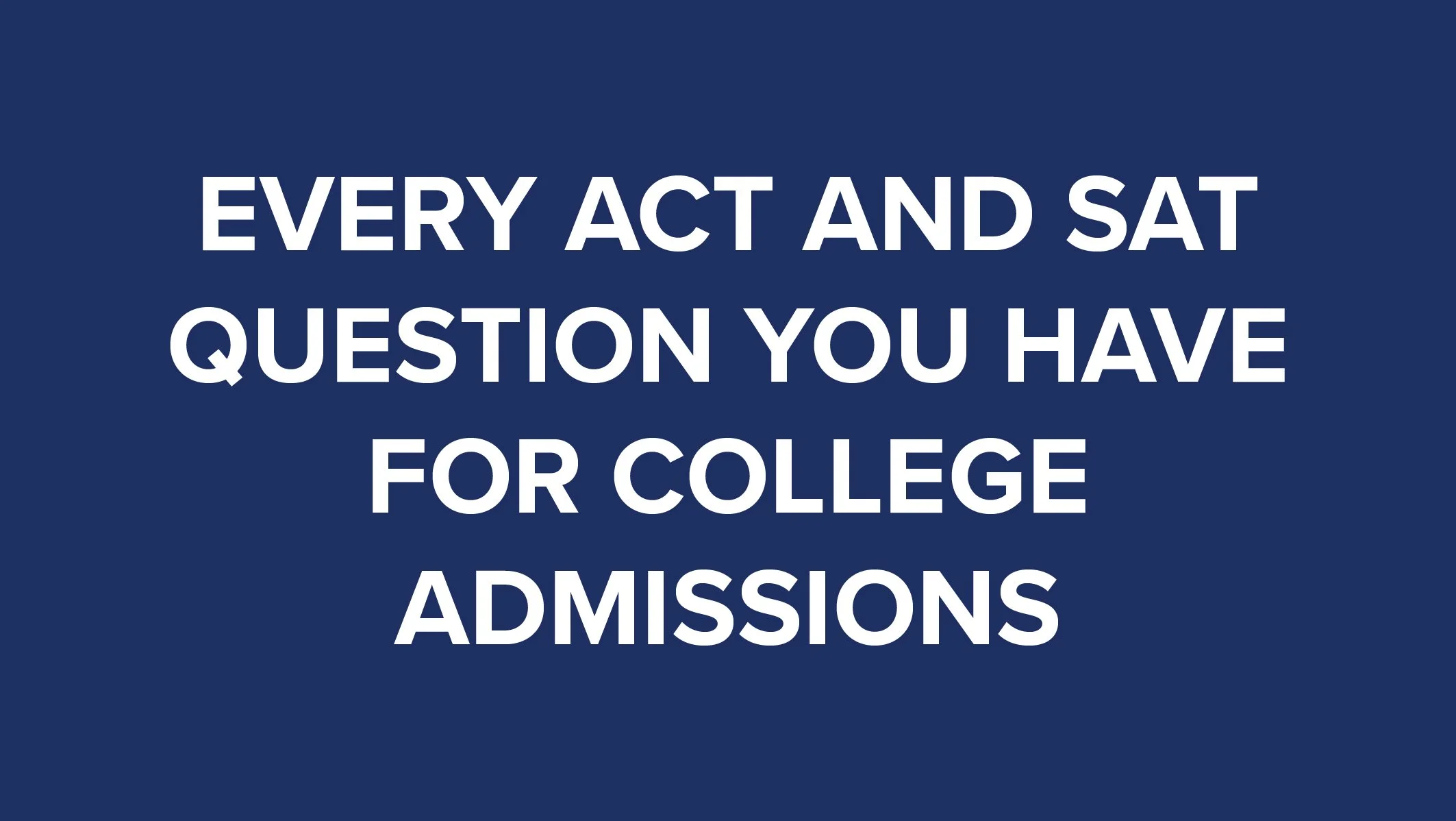 Every ACT and SAT Question You Have for College Admissions thumbnail