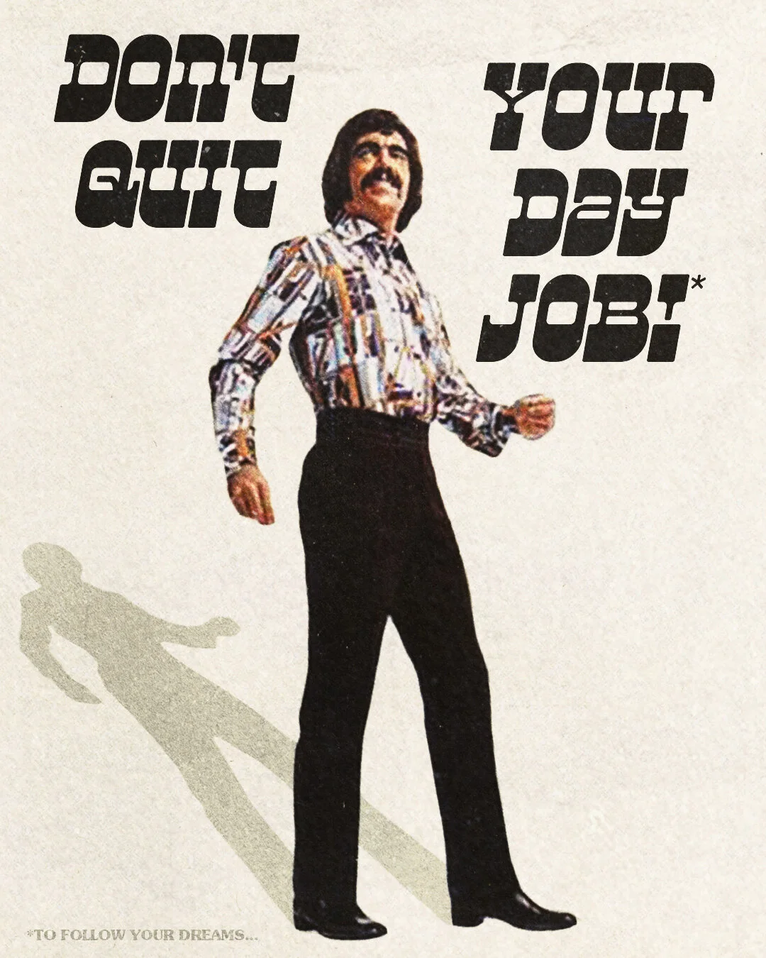 Don't Quit Your Day Job! *To Follow Your Dreams....jpg