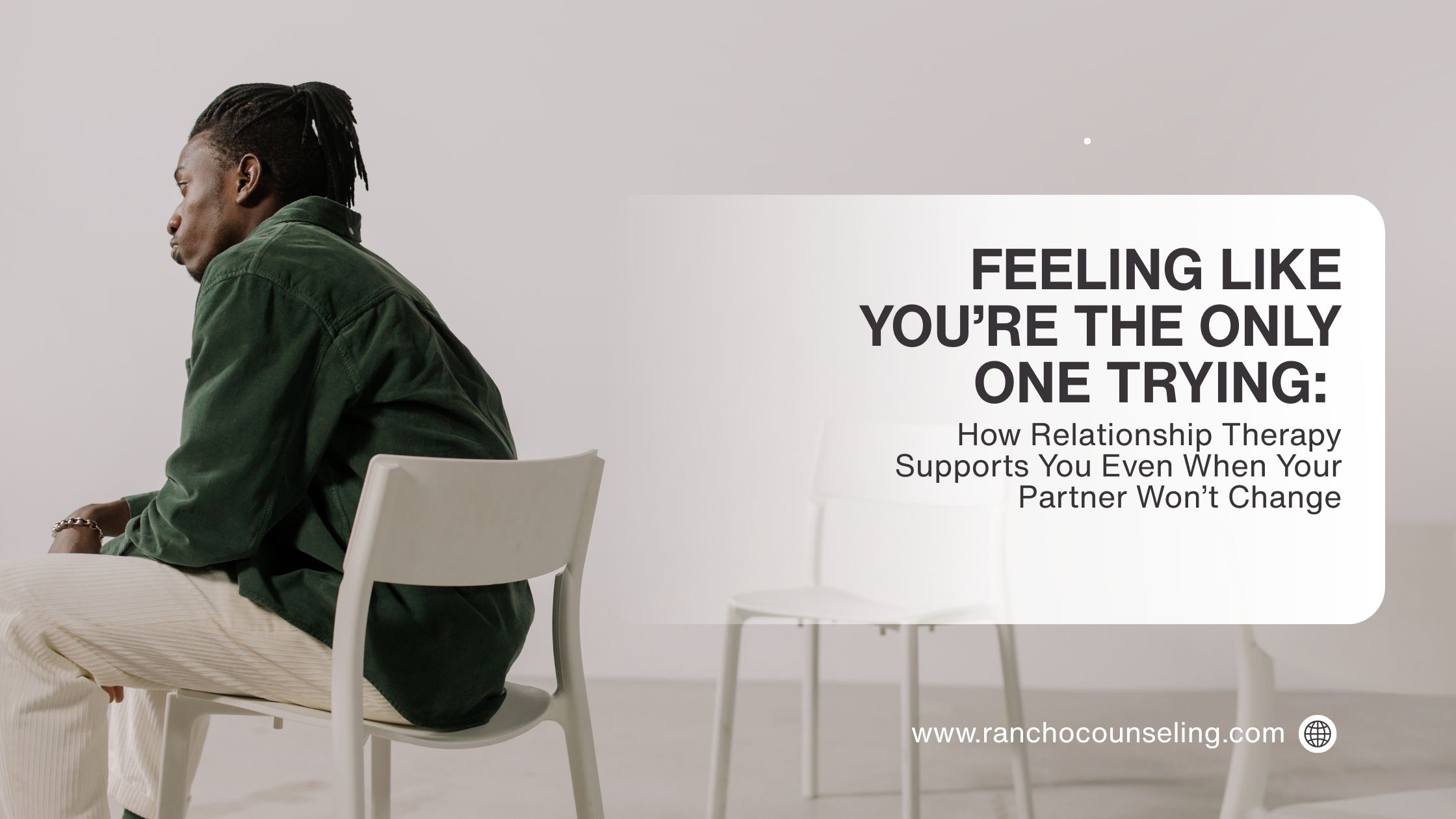 Feeling Like You’re the Only One Trying: How Relationship Therapy Supports You Even When Your Partner Won’t Change