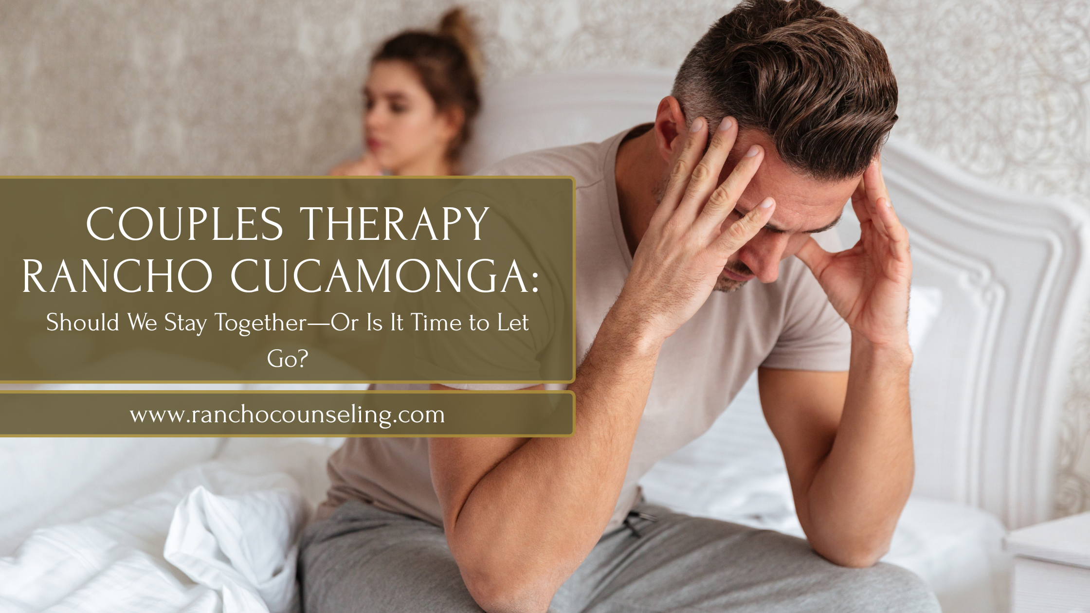 Couples Therapy Rancho Cucamonga: Should We Stay Together—Or Is It Time to Let Go?