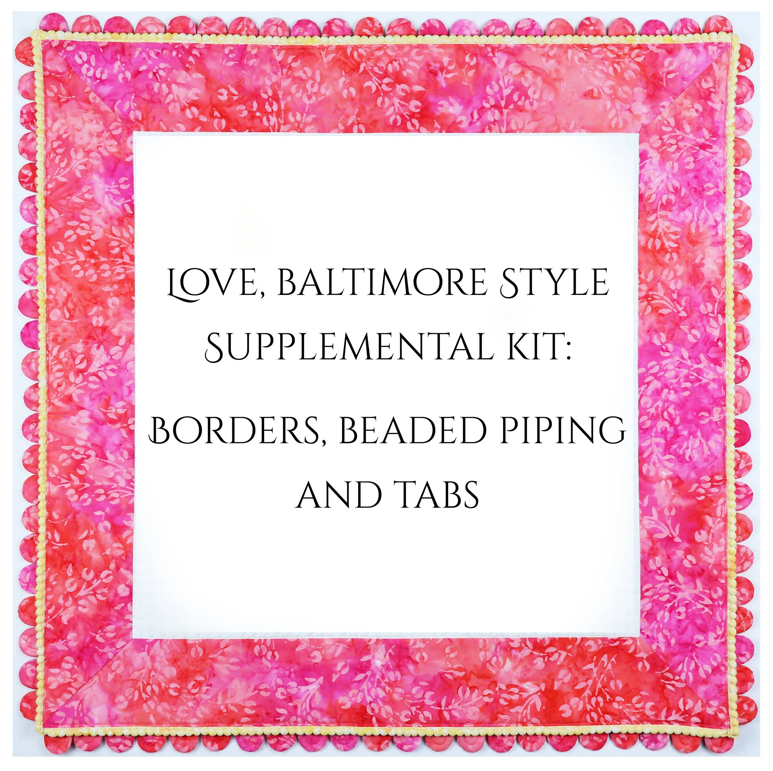 Love, Baltimore Style Supplemental Quilt Kit - Borders, Beaded Piping and Tabs