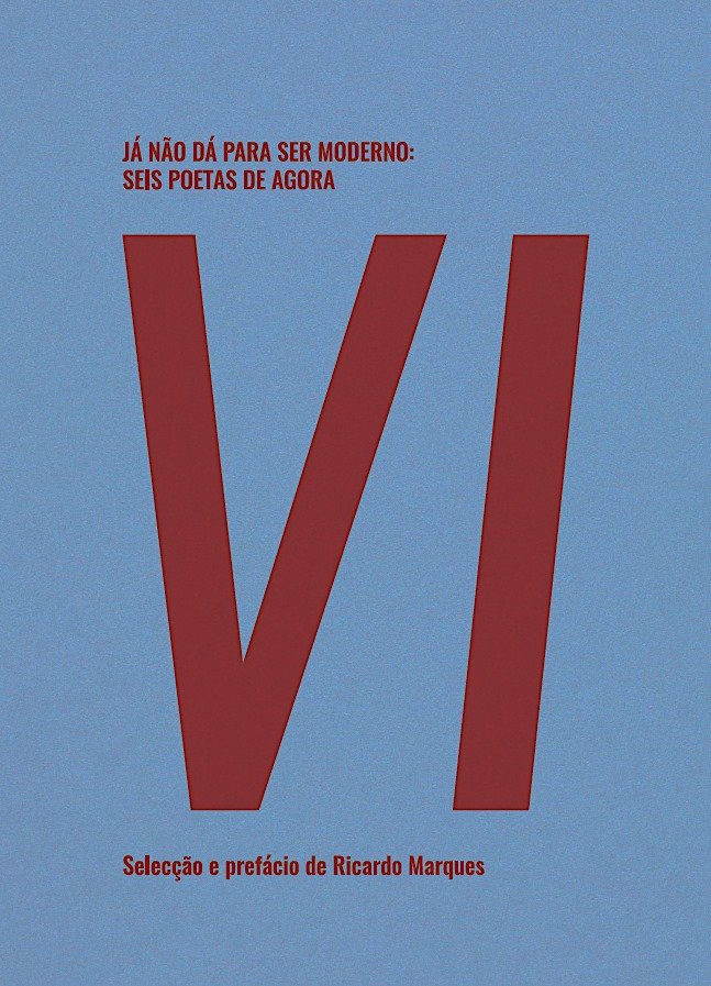 Já não dá para ser moderno: Seis poetas de agora, Ricardo Marques (ed.)