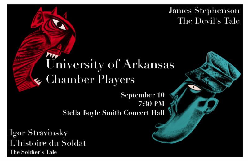 The University of Arkansas Music Department cordially invites you to a faculty chamber ensemble performance of L'histoire du Soldat (1918) by Igor Stravinsky and The Devil's Tale (2013) by James Stephenson. Igor Stravinsky's L'histoire du Soldat is based on a Russian folk tale of the soldier who trades his fiddle to the devil for unlimited economic gain. It is considered one of the greatest chamber works of all time. Jim Stephenson's work is a sequel to Stravinsky's composition. Produced with generous support of the UA Department of Music and it's chair Ronda Mains. Trumpet Professor Richard Rulli is a consortium commissioner of the work. The September 10 performance in Stella Boyle Smith Concert Hall will be the regional premier. Chicago Pro Musica (Chicago Symphony Orchestra musicians) and their staged premier occurred at the Ravinia Festival on August 5. The concert version was premiered May 17, 2013, at Western Illinois University. In Stephenson's composition, Stravinsky's soldier, Joe, awakes to discover that Stravinsky's folk tale was all a dream! He and his girlfriend, Hannah, are in Las Vegas! Joe a pit musician, and Hannah a showgirl. The story that follows is a wild romp in which the couple tries to leave Vegas and move to a simpler life in Tulsa, Oklahoma. The only thing in their way is the sinister casino dealer Sam. For both compositions, performing the roles of the characters will be music department faculty Chris Knighten, Stephen Caldwell, Tim Thompson, and Lisa Margulis. The faculty musical ensemble is Er-Gene Kahng, violin; Nophachai Cholthitchanta, clarinet; Richard Rulli, trumpet; Cory Mixdorf, trombone; Chalon Ragsdale, percussion and UA music student Garrett Jones, bass. The production is under the direction of Jamal Duncan, Assistant Director of Bands. The performance on September 10 will begin at 7:30 PM in Stella Boyle Smith Concert Hall on campus. Admission is free. 