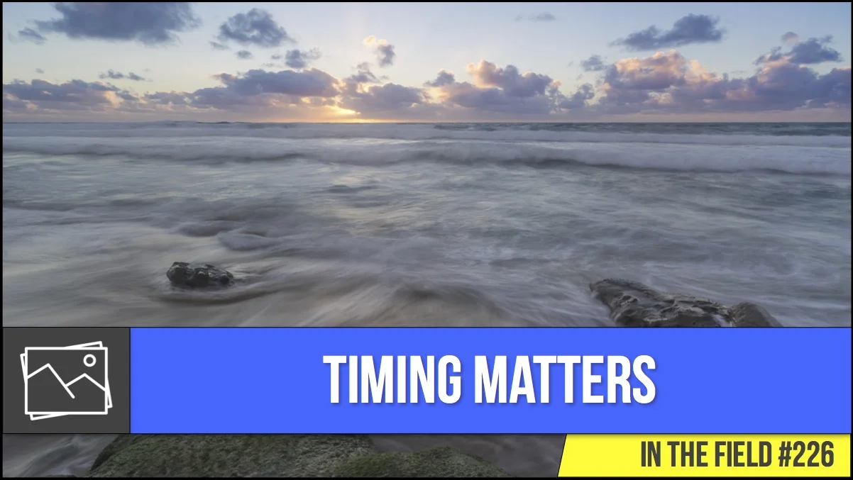 In The Field: Timing Matters For Landscape Photography #226