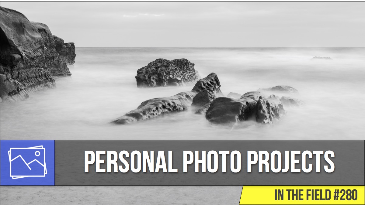 In The Field: Should You Have A Personal Photo Project? #280