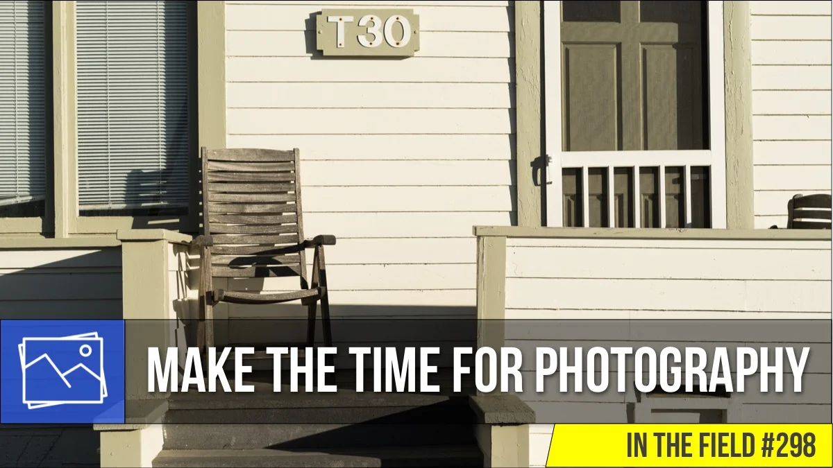 In The Field: Making The Time For Photography #298