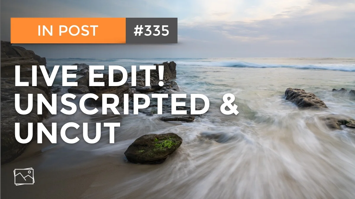 In Post: Live Edit! Unscripted & Uncut #335