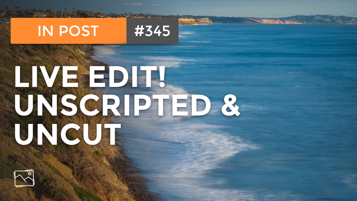 In Post: Live Edit! Unscripted & Uncut #345