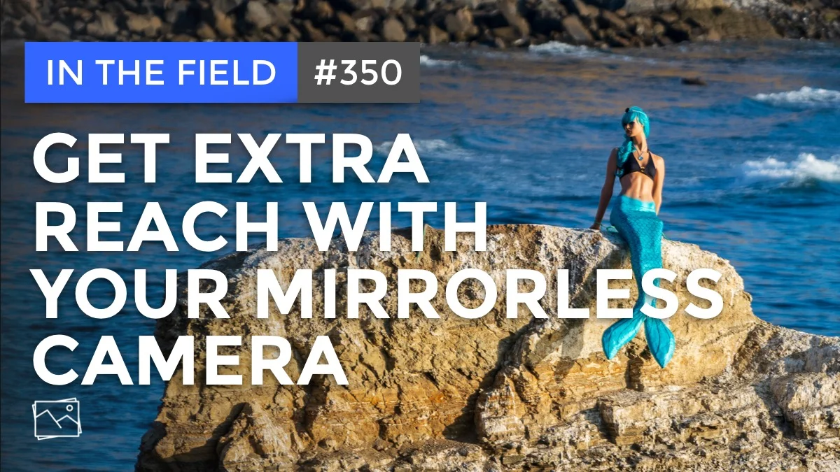 In The Field: Extra Reach With Your Mirrorless Camera #350