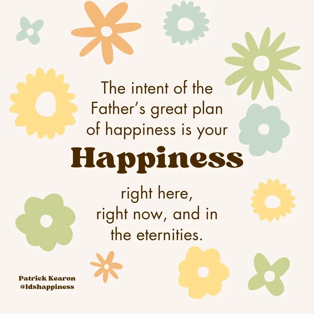 Still rereading this talk by Elder Kearon 💕 God wants you to be happy!! 

&quot;The intent of the Father&rsquo;s great plan of happiness is your happiness, right here, right now, and in the eternities. It is not to prevent your happiness and cause y