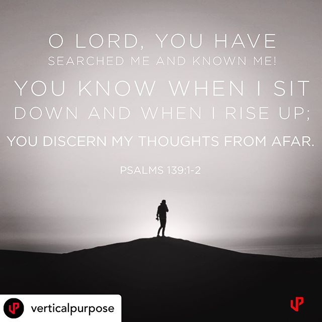 &ldquo;O Lord, you have searched me and known me! You know when I sit down and when I rise up; you discern my thoughts from afar. You search out my path and my lying down and are acquainted with all my ways.

Even before a word is on my tongue, behol