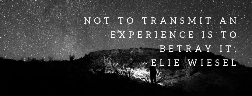 not to transmit an experience is to betray it. _ Elie Wiesel.png