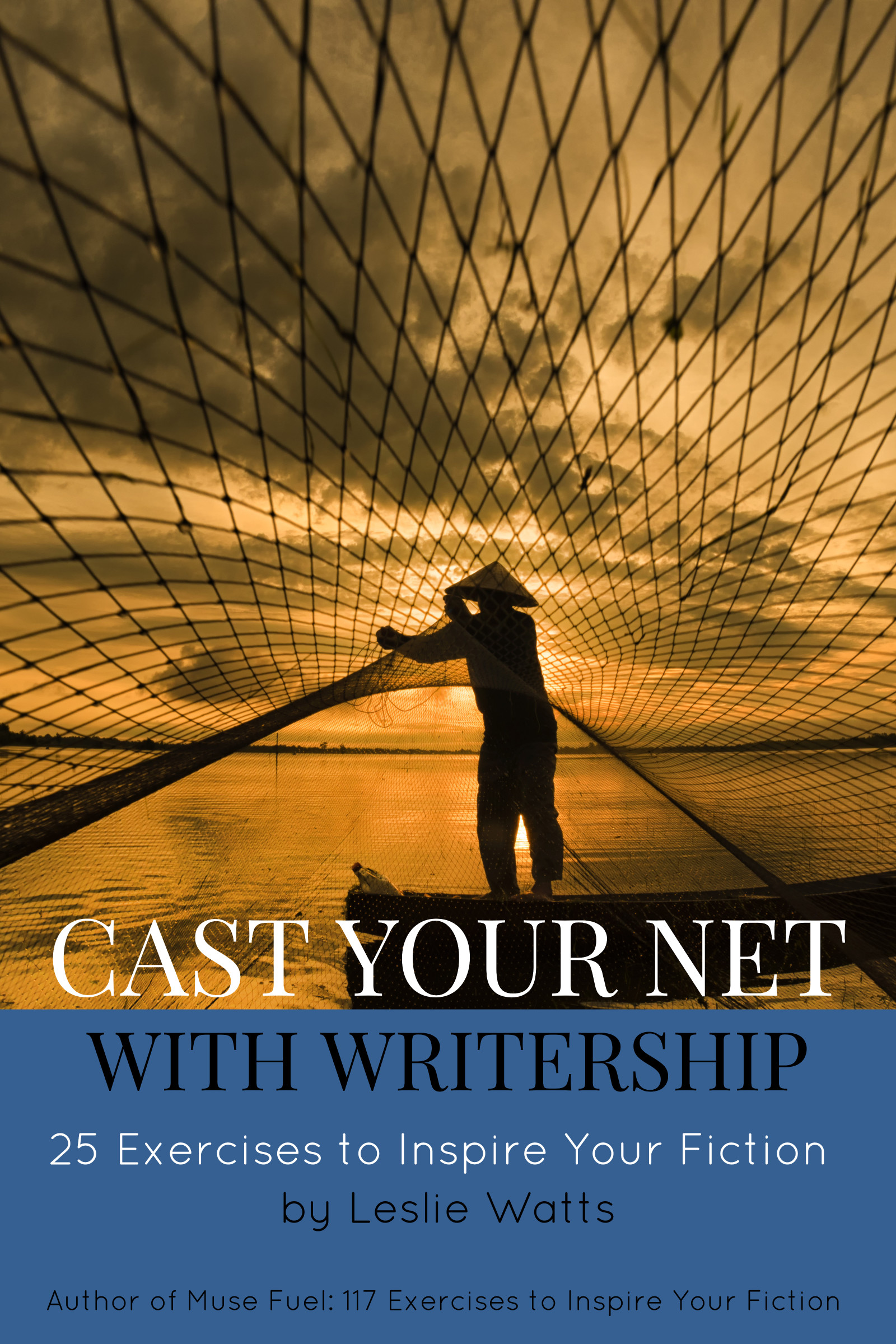 Cast Your Net with Writership: 25 Exercises to Inspire Your Fiction by Leslie Watts.
