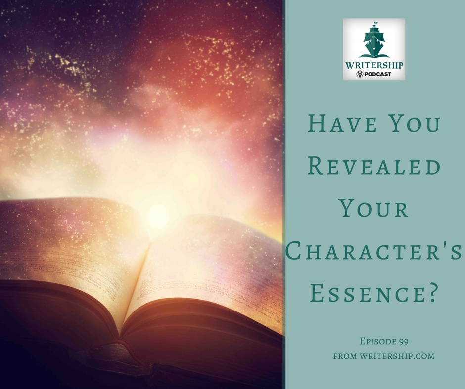 Ep. 99: Have You Revealed Your Character's Essence? by Leslie Watts at writership.com.