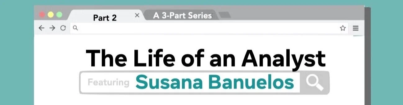 Part II: Life of an Intern Analyst with Susana Banuelos