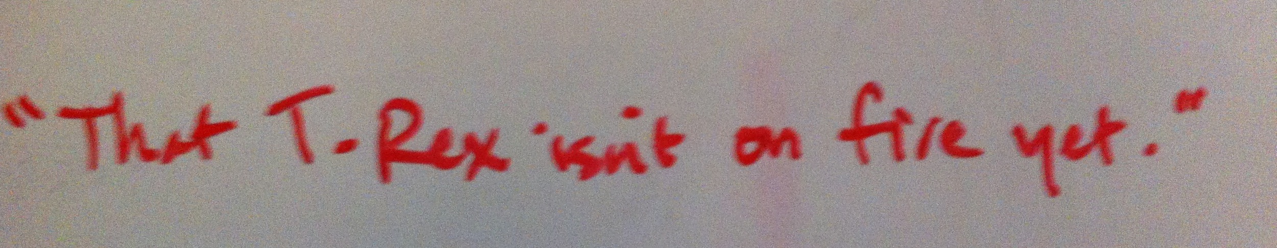 Knowing when not to panic is also good. This was an actual entry on our assignment whiteboard.