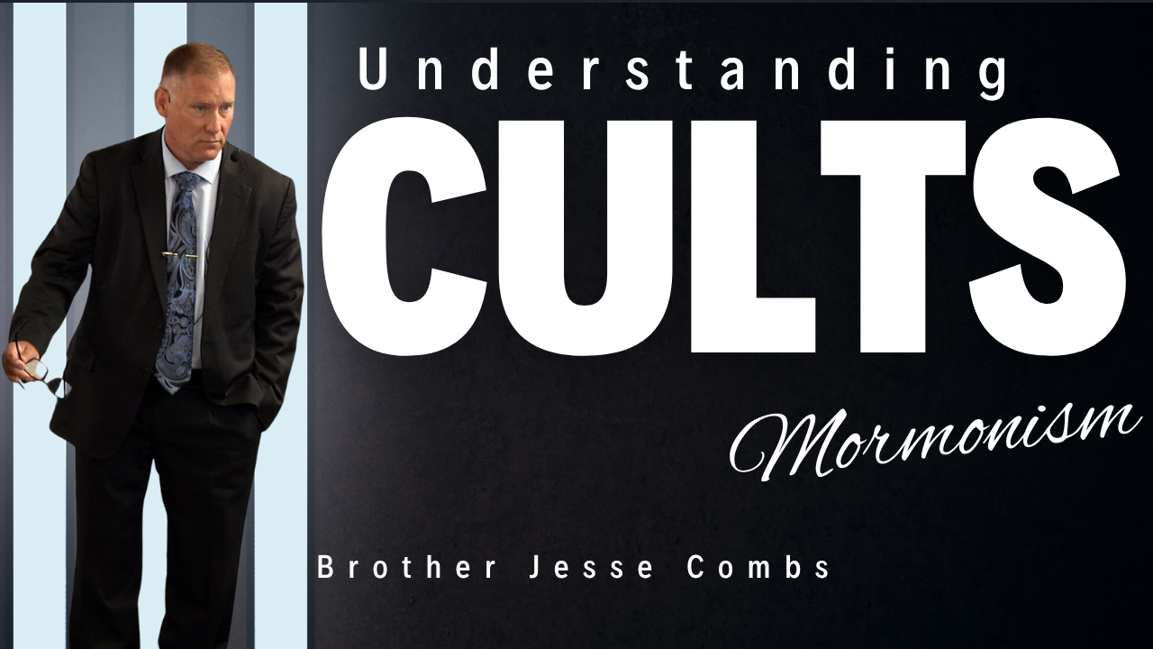 Understanding Cults: Examining Mormonism (Part 6) | Brother Jesse Combs