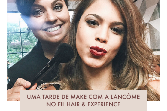 Uma tarde de Make com a Lancôme no Fil Hair & Experience