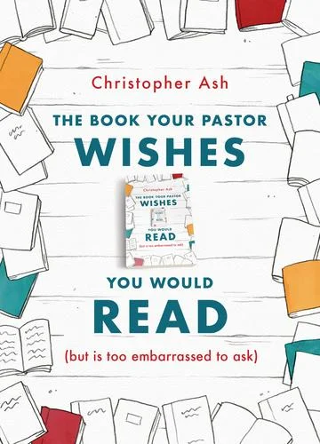 9781784983635-the-book-your-pastor-wishes-you-would-read-but-is-too-embarrassed-to-ask-christopher-ash_360x.jpg