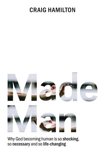 9781925424447-made-man-why-god-becoming-human-is-so-shocking-so-necessary-and-so-life-changing-craig-hamilton_360x.jpg