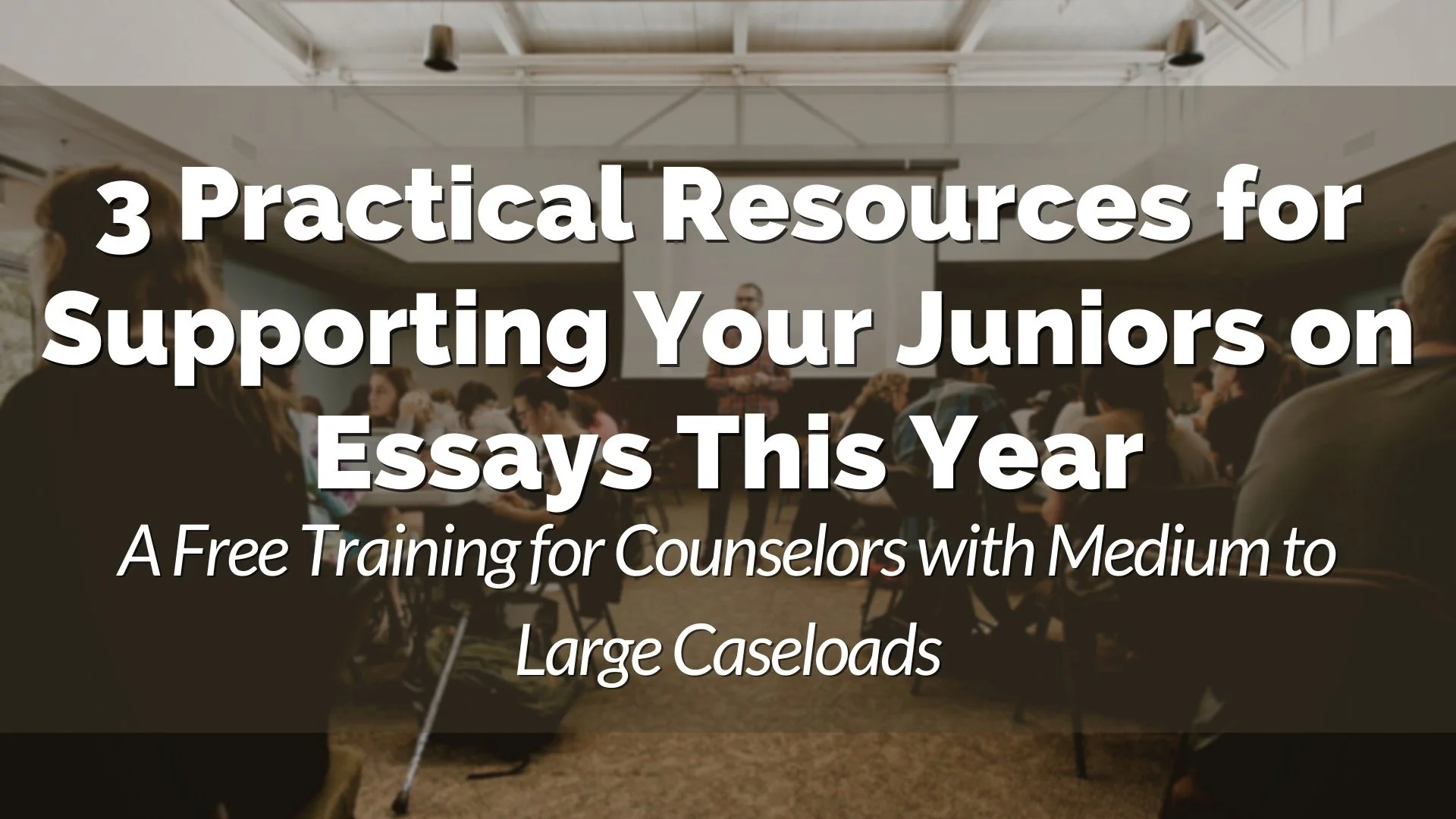 Evening Session: 3 Practical Resources for Supporting Your Juniors on Essays This Year for Counselors Working with Medium to Large Caseloads